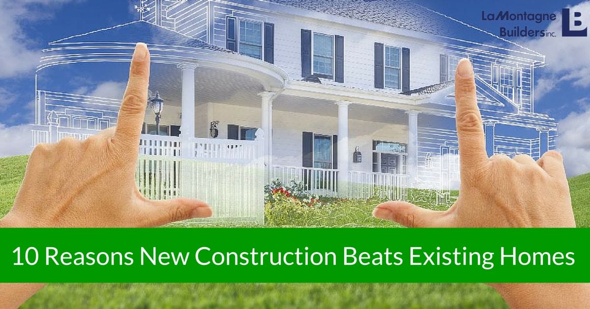 10 Reasons New Construction Beats Existing Homes
