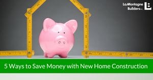 5 Ways to Save Money with New Home Construction